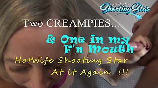 Interracial Gangbang - Hotwife Shootingstar - at It Again - Two Creampies & One in My Mouth!