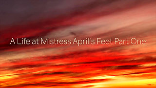 Life at her feet, part 1 - Dominatrix Mistress April