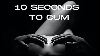 10 Seconds To Cum